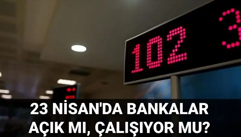 23 Nisan'da Bankalar Açık mı? Çalışma Saatleri ve Detaylar