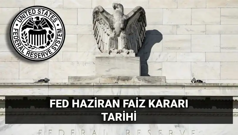 FED'in Haziran Faiz Kararı Açıklanma Tarihi ve Beklentiler