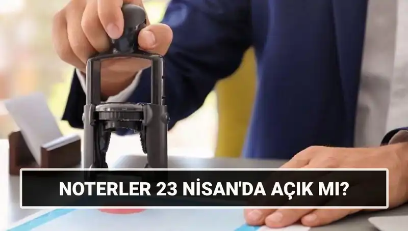 23 Nisan’da Noterler Açık mı? Tatil Durumu ve Çalışma Saatleri