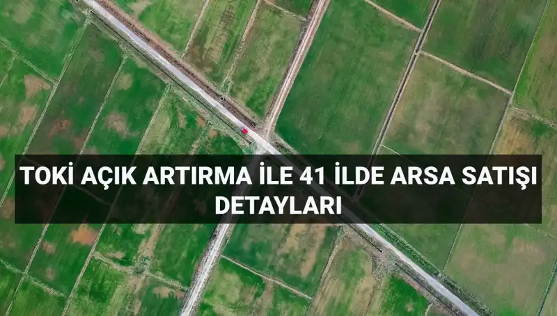 TOKİ Açık Artırmasıyla Yüzlerce Arsa Satışı: Ayrıntılar ve İmkanlar
